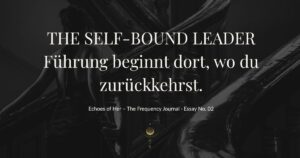 WARUM DU NICHT FÜHREN KANNST, WENN DU DICH SELBST VERLÄSST Self-Bound Leadership als Nervensystem-Philosophie