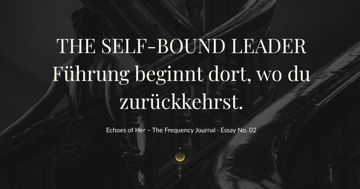 WARUM DU NICHT FÜHREN KANNST, WENN DU DICH SELBST VERLÄSST Self-Bound Leadership als Nervensystem-Philosophie