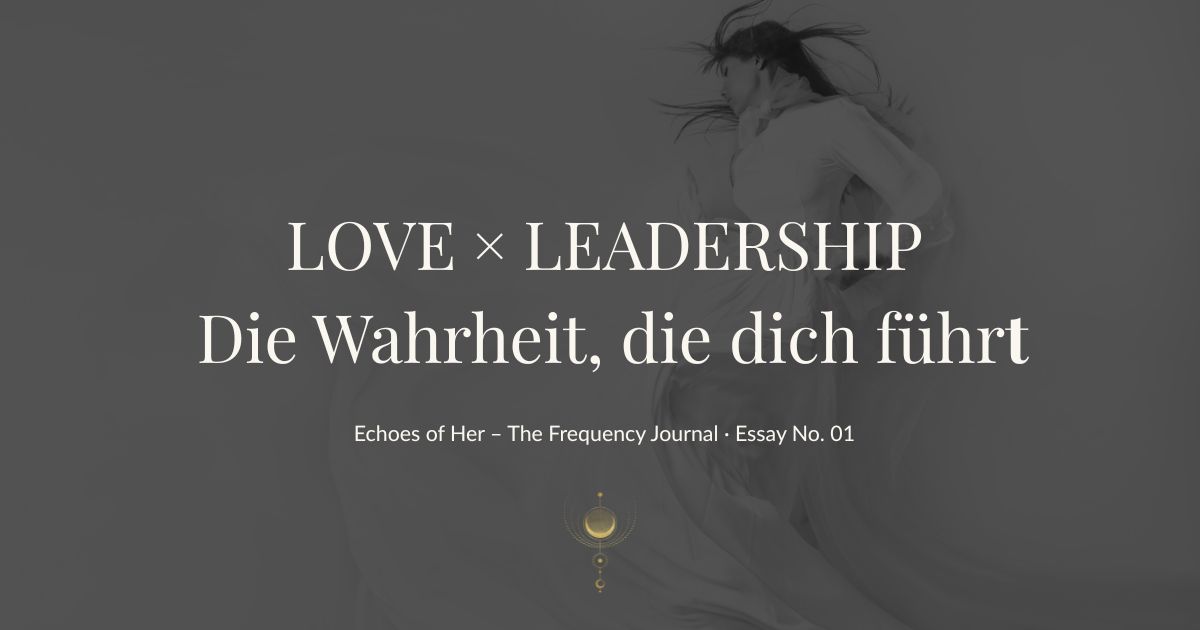 „Warum Love & Leadership ein Feld sind – und warum du dein Business so führst, wie du liebst“